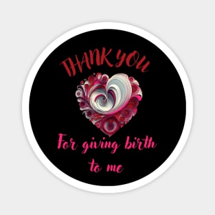 Mothers day,  thank you for giving birth to me Magnet